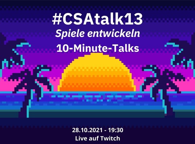 Flyer #CSA Talk 13 mit dem Thema "Spiele entwickeln" als 10 Minuten Talks. Live auf Twitch am 28.10.2021 um 19:30 Uhr.
